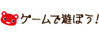 ゲームで遊ぼう！