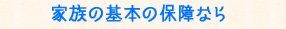 家族の基本の保障なら