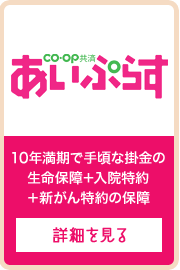 ＣＯ･ＯＰ共済《あいぷらす》 10年満期で手頃な掛金の生命保障＋入院特約＋新がん特約の保障
