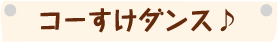 コーすけのダンス♪