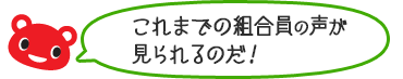 これまでの組合員の声が見られるのだ！